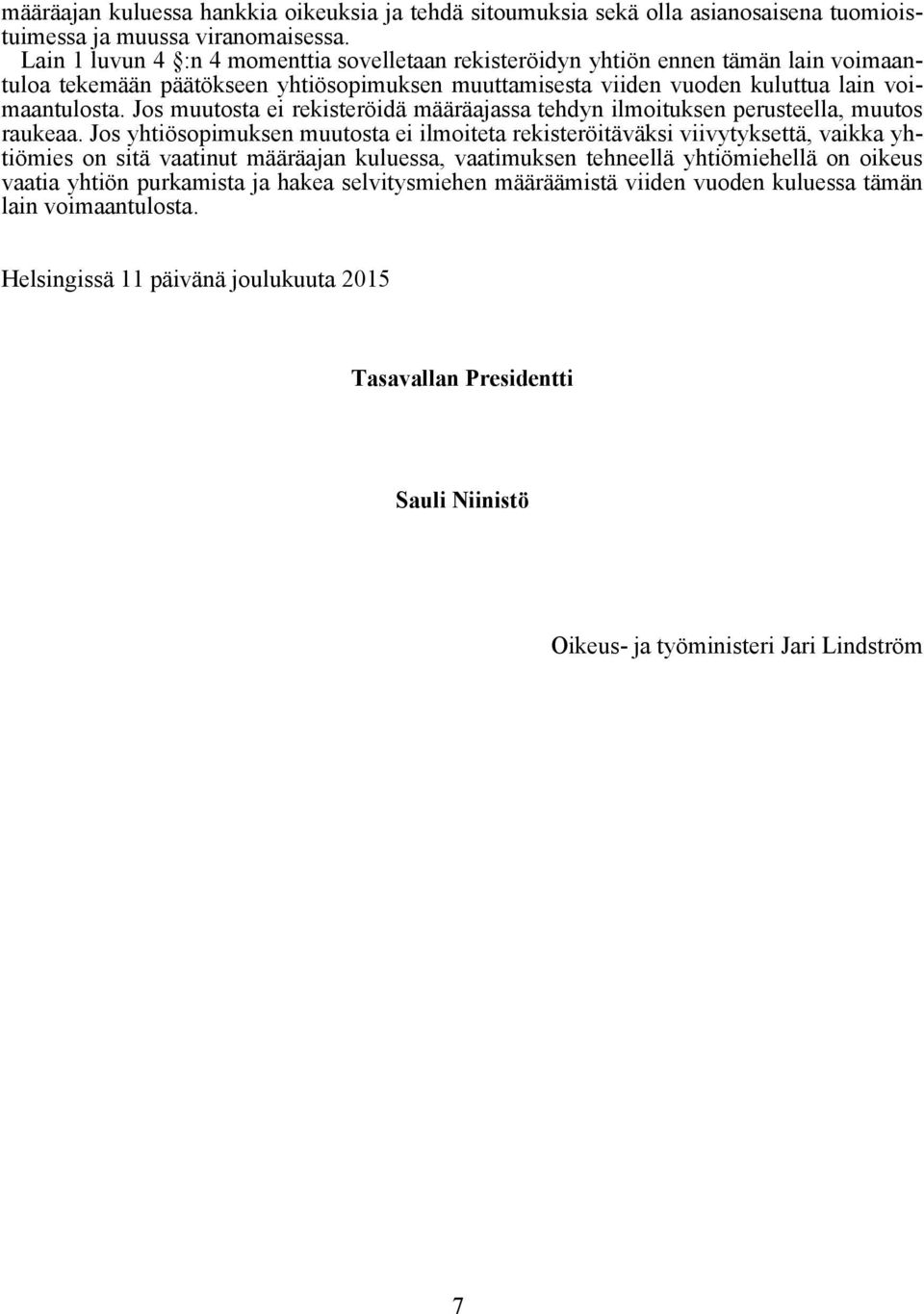 Jos muutosta ei rekisteröidä määräajassa tehdyn ilmoituksen perusteella, muutos raukeaa.