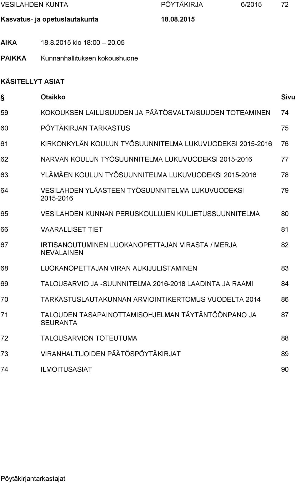 LUKUVUODEKSI 2015-2016 76 62 NARVAN KOULUN TYÖSUUNNITELMA LUKUVUODEKSI 2015-2016 77 63 YLÄMÄEN KOULUN TYÖSUUNNITELMA LUKUVUODEKSI 2015-2016 78 64 VESILAHDEN YLÄASTEEN TYÖSUUNNITELMA LUKUVUODEKSI 79