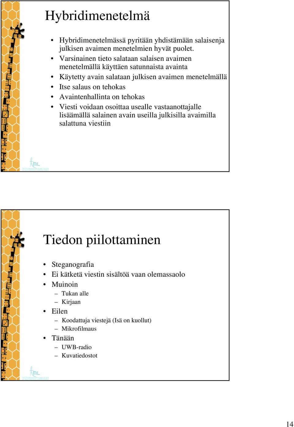 tehokas Avaintenhallinta on tehokas Viesti voidaan osoittaa usealle vastaanottajalle lisäämällä salainen avain useilla julkisilla avaimilla salattuna