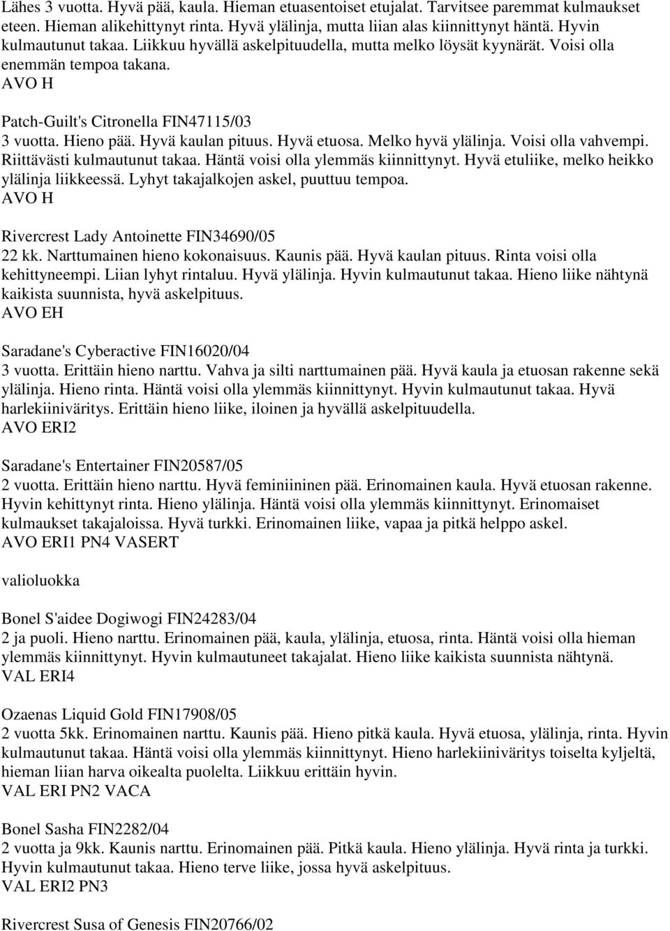 Hyvä etuosa. Melko hyvä ylälinja. Voisi olla vahvempi. Riittävästi kulmautunut takaa. Häntä voisi olla ylemmäs kiinnittynyt. Hyvä etuliike, melko heikko ylälinja liikkeessä.