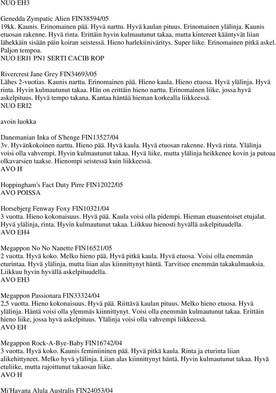 NUO ERI1 PN1 SERTI CACIB ROP Rivercrest Jane Grey FIN34693/05 Lähes 2-vuotias. Kaunis narttu. Erinomainen pää. Hieno kaula. Hieno etuosa. Hyvä ylälinja. Hyvä rinta. Hyvin kulmautunut takaa.