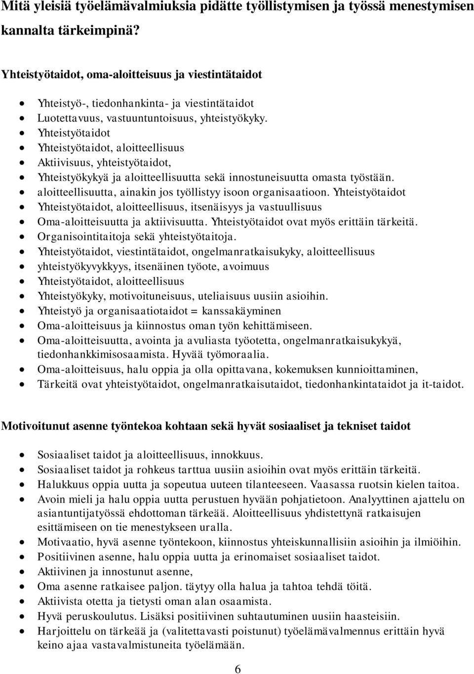 Yhteistyötaidot Yhteistyötaidot, aloitteellisuus Aktiivisuus, yhteistyötaidot, Yhteistyökykyä ja aloitteellisuutta sekä innostuneisuutta omasta työstään.