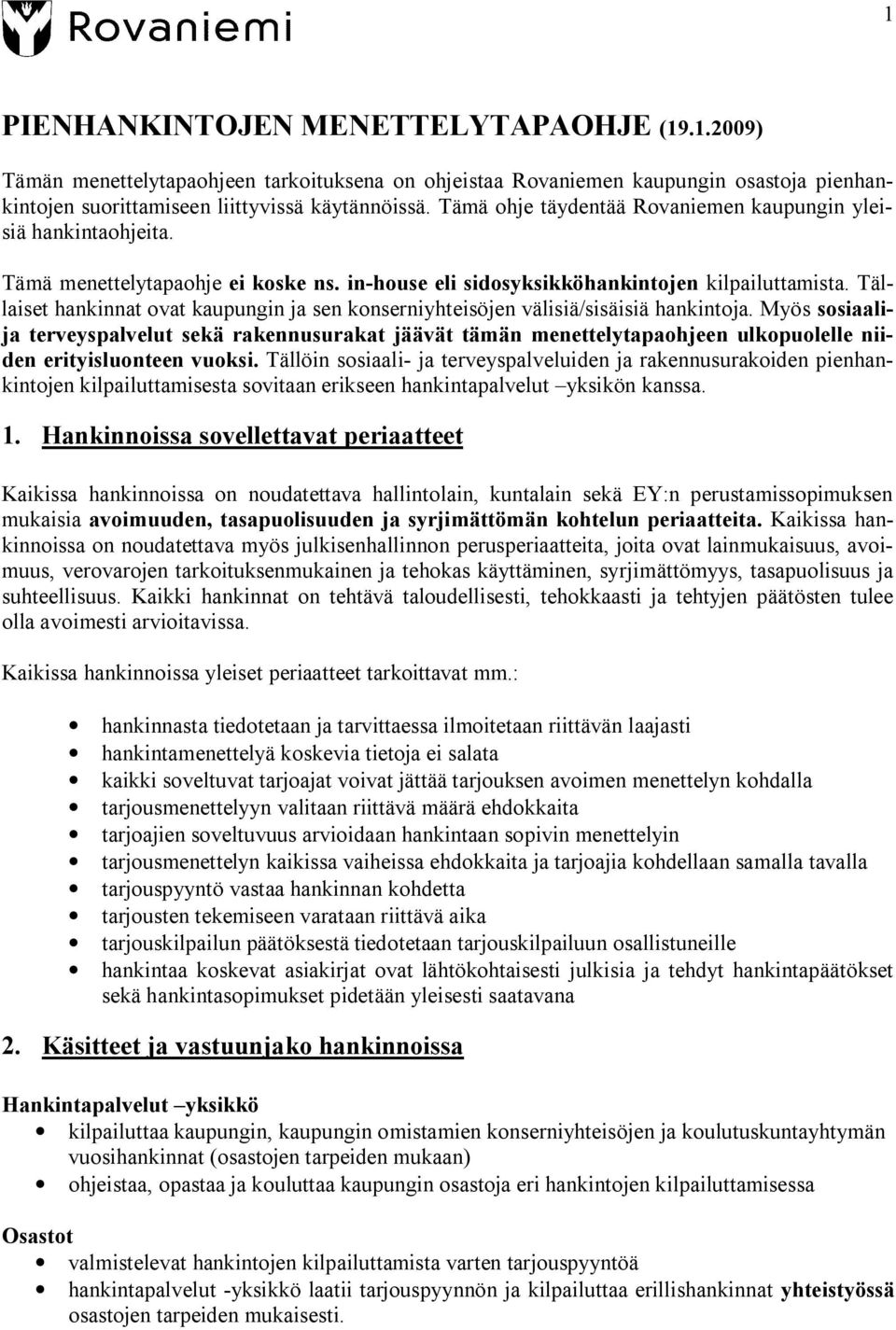 Tällaiset hankinnat ovat kaupungin ja sen konserniyhteisöjen välisiä/sisäisiä hankintoja.