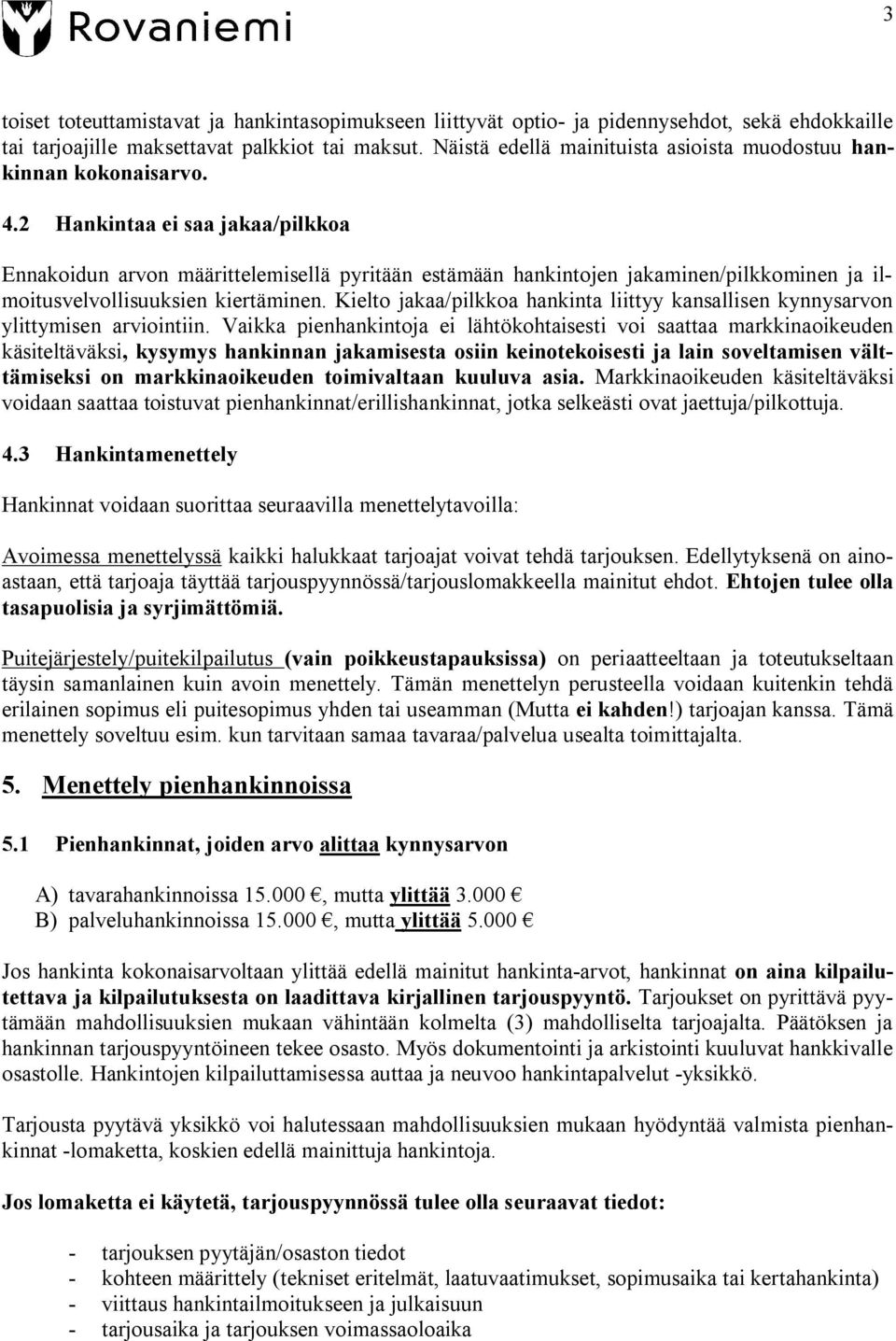 2 Hankintaa ei saa jakaa/pilkkoa Ennakoidun arvon määrittelemisellä pyritään estämään hankintojen jakaminen/pilkkominen ja ilmoitusvelvollisuuksien kiertäminen.