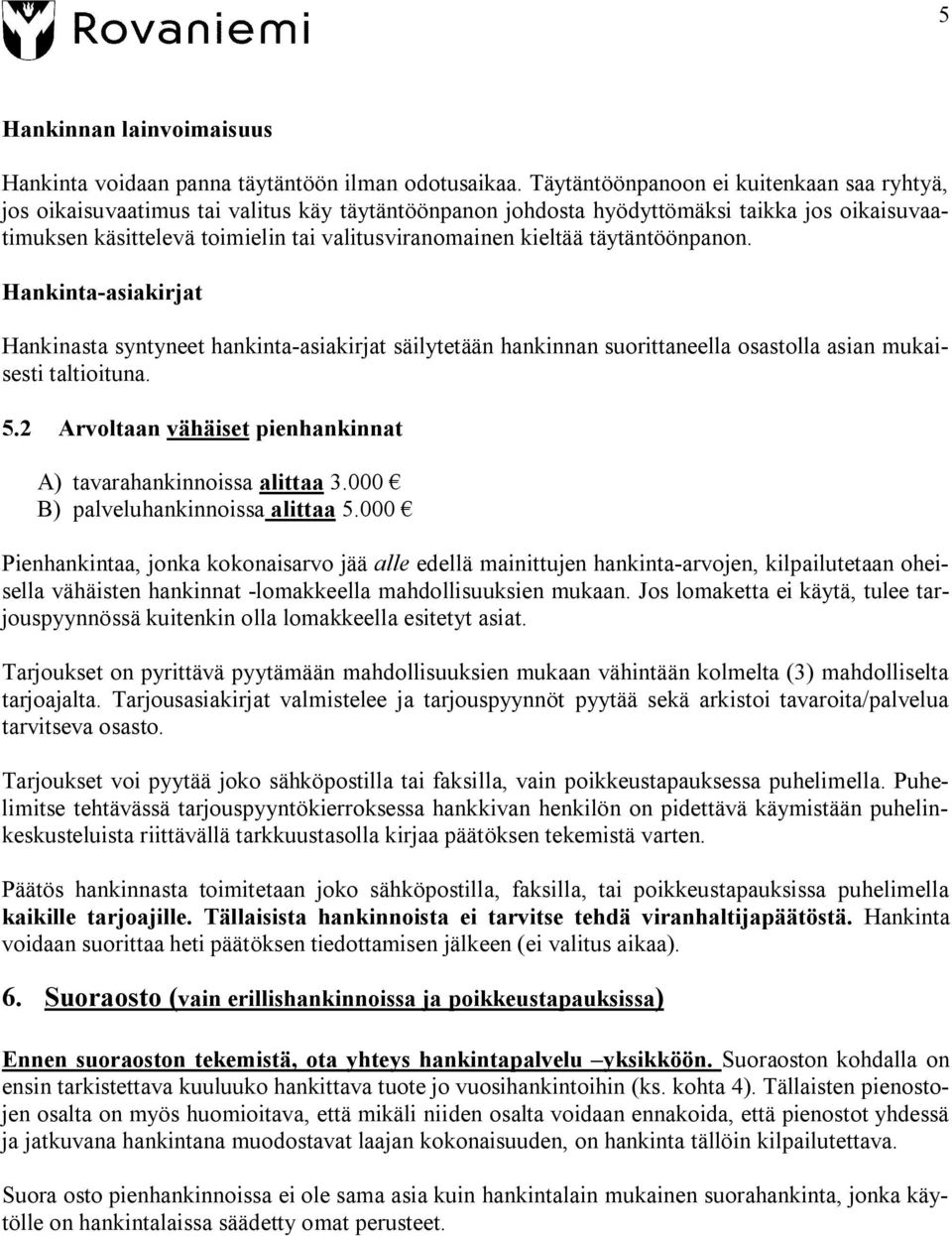 kieltää täytäntöönpanon. Hankinta asiakirjat Hankinasta syntyneet hankinta asiakirjat säilytetään hankinnan suorittaneella osastolla asian mukaisesti taltioituna. 5.