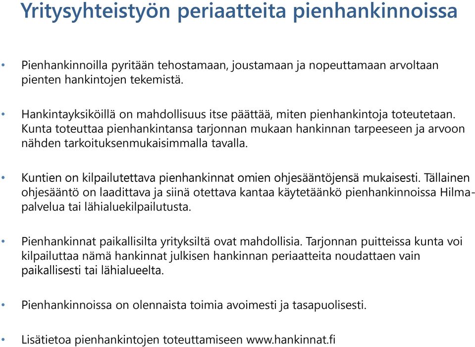 Kunta toteuttaa pienhankintansa tarjonnan mukaan hankinnan tarpeeseen ja arvoon nähden tarkoituksenmukaisimmalla tavalla. Kuntien on kilpailutettava pienhankinnat omien ohjesääntöjensä mukaisesti.