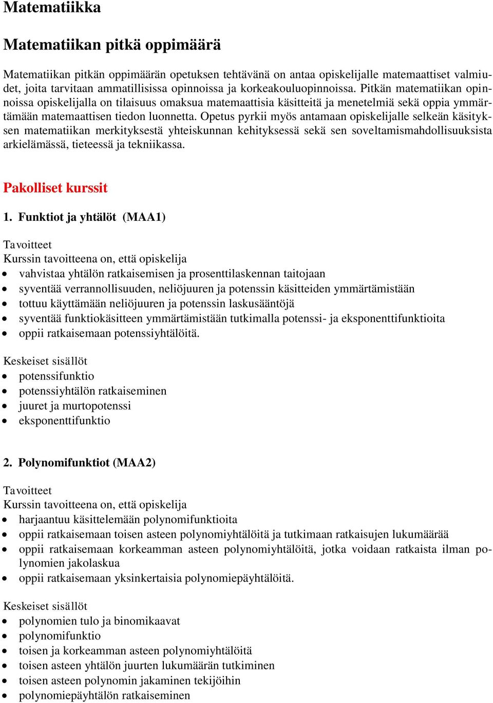 Opetus pyrkii myös antamaan opiskelijalle selkeän käsityksen matematiikan merkityksestä yhteiskunnan kehityksessä sekä sen soveltamismahdollisuuksista arkielämässä, tieteessä ja tekniikassa.