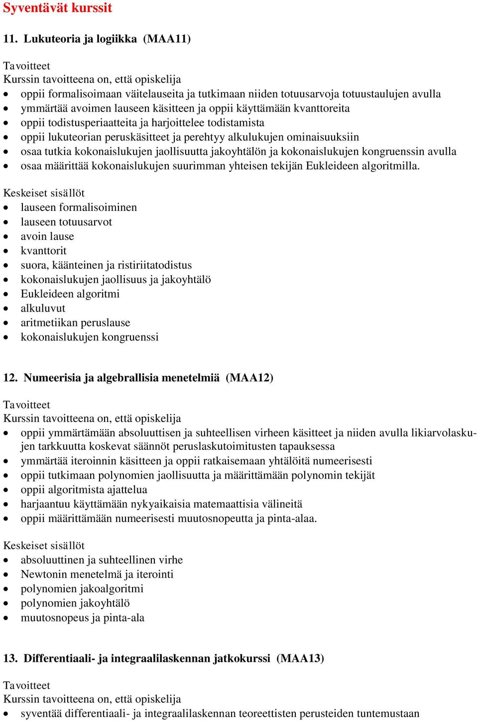 todistusperiaatteita ja harjoittelee todistamista oppii lukuteorian peruskäsitteet ja perehtyy alkulukujen ominaisuuksiin osaa tutkia kokonaislukujen jaollisuutta jakoyhtälön ja kokonaislukujen