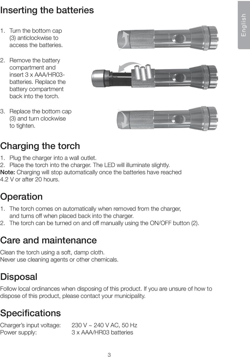 Place the torch into the charger. The LED will illuminate slightly. Note: Charging will stop automatically once the batteries have reached 4.2 V or after 20 hours. Operation 1.