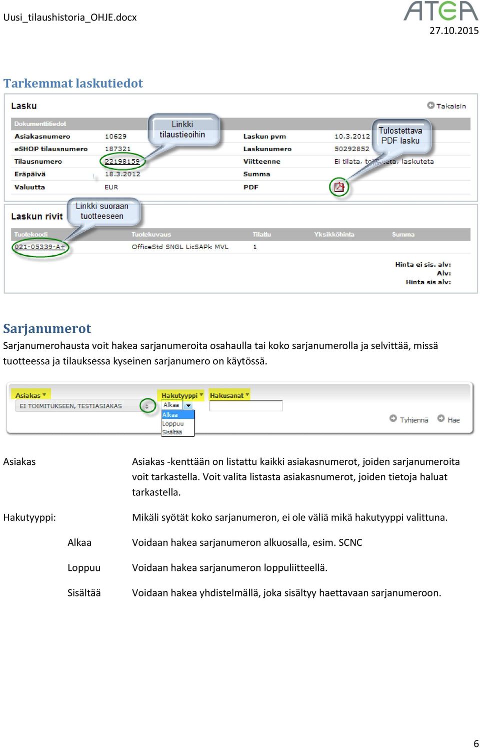 Voit valita listasta asiakasnumerot, joiden tietoja haluat tarkastella. Mikäli syötät koko sarjanumeron, ei ole väliä mikä hakutyyppi valittuna.