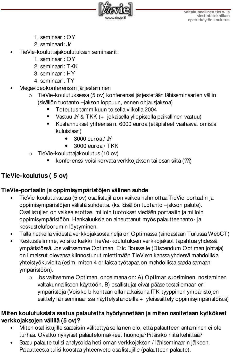 tammikuun toisella viikolla 2004 Vastuu JY & TKK (+ jokaisella yliopistolla paikallinen vastuu) Kustannukset yhteensä n.