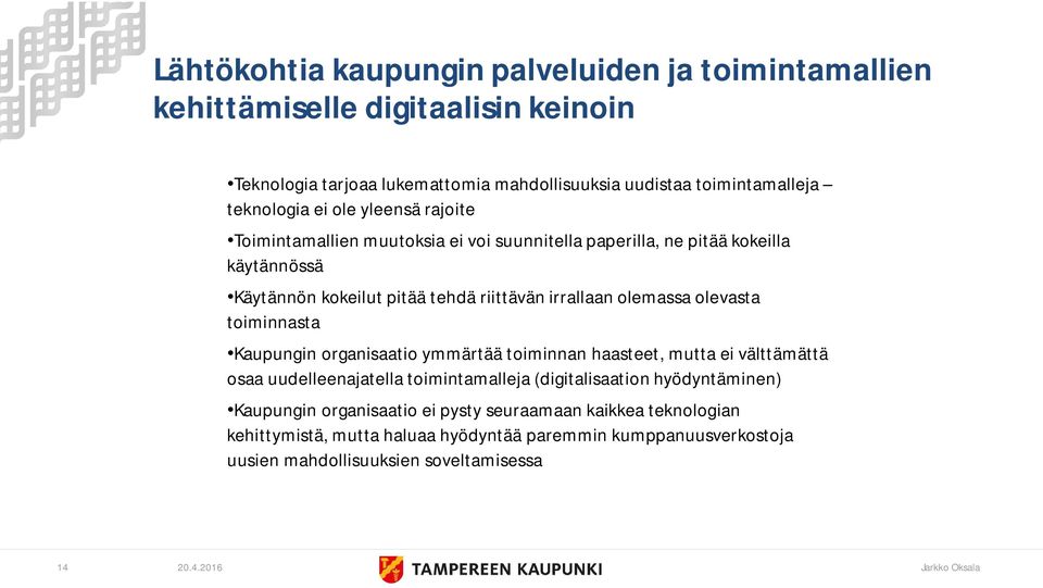 toiminnasta Kaupungin organisaatio ymmärtää toiminnan haasteet, mutta ei välttämättä osaa uudelleenajatella toimintamalleja (digitalisaation hyödyntäminen) Kaupungin