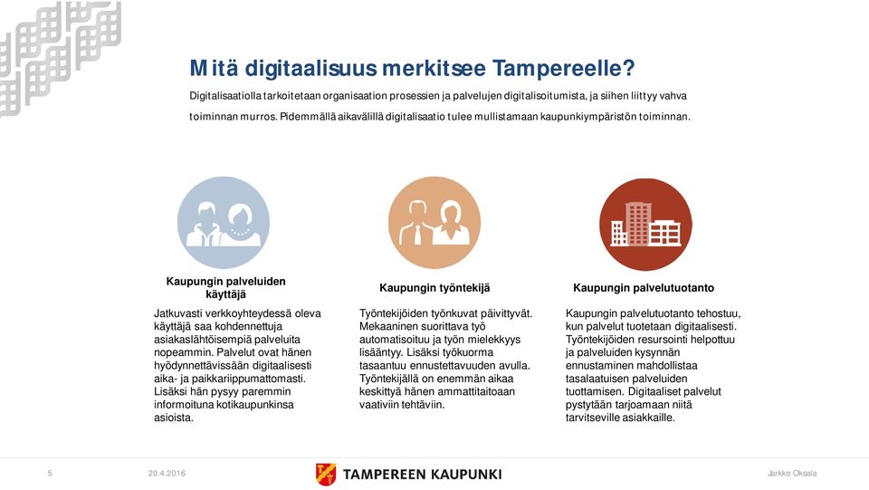 Kaupungin palveluiden käyttäjä Jatkuvasti verkkoyhteydessä oleva käyttäjä saa kohdennettuja asiakaslähtöisempiä palveluita nopeammin.