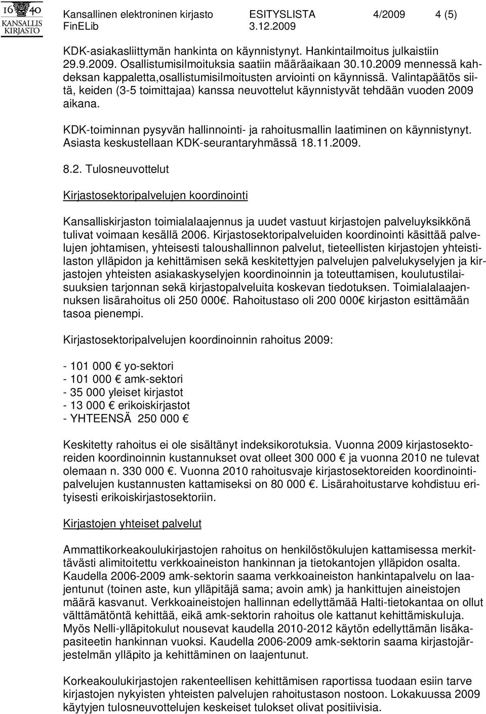 KDK-toiminnan pysyvän hallinnointi- ja rahoitusmallin laatiminen on käynnistynyt. Asiasta keskustellaan KDK-seurantaryhmässä 18.11.20