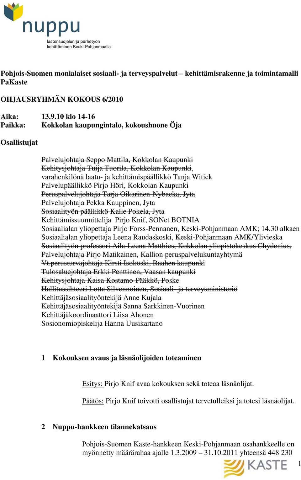 kehittämispäällikkö Tanja Witick Palvelupäällikkö Pirjo Höri, Kokkolan Kaupunki Peruspalvelujohtaja Tarja Oikarinen-Nybacka, Jyta Palvelujohtaja Pekka Kauppinen, Jyta Sosiaalityön päällikkö Kalle