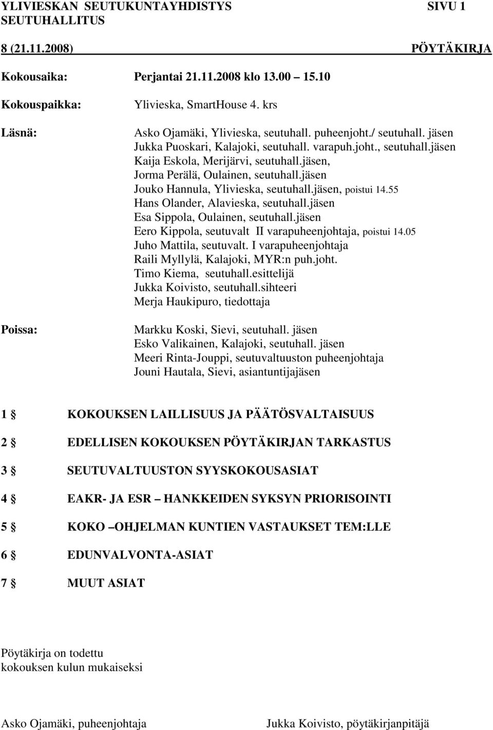 jäsen Jouko Hannula, Ylivieska, seutuhall.jäsen, poistui 14.55 Hans Olander, Alavieska, seutuhall.jäsen Esa Sippola, Oulainen, seutuhall.jäsen Eero Kippola, seutuvalt II varapuheenjohtaja, poistui 14.