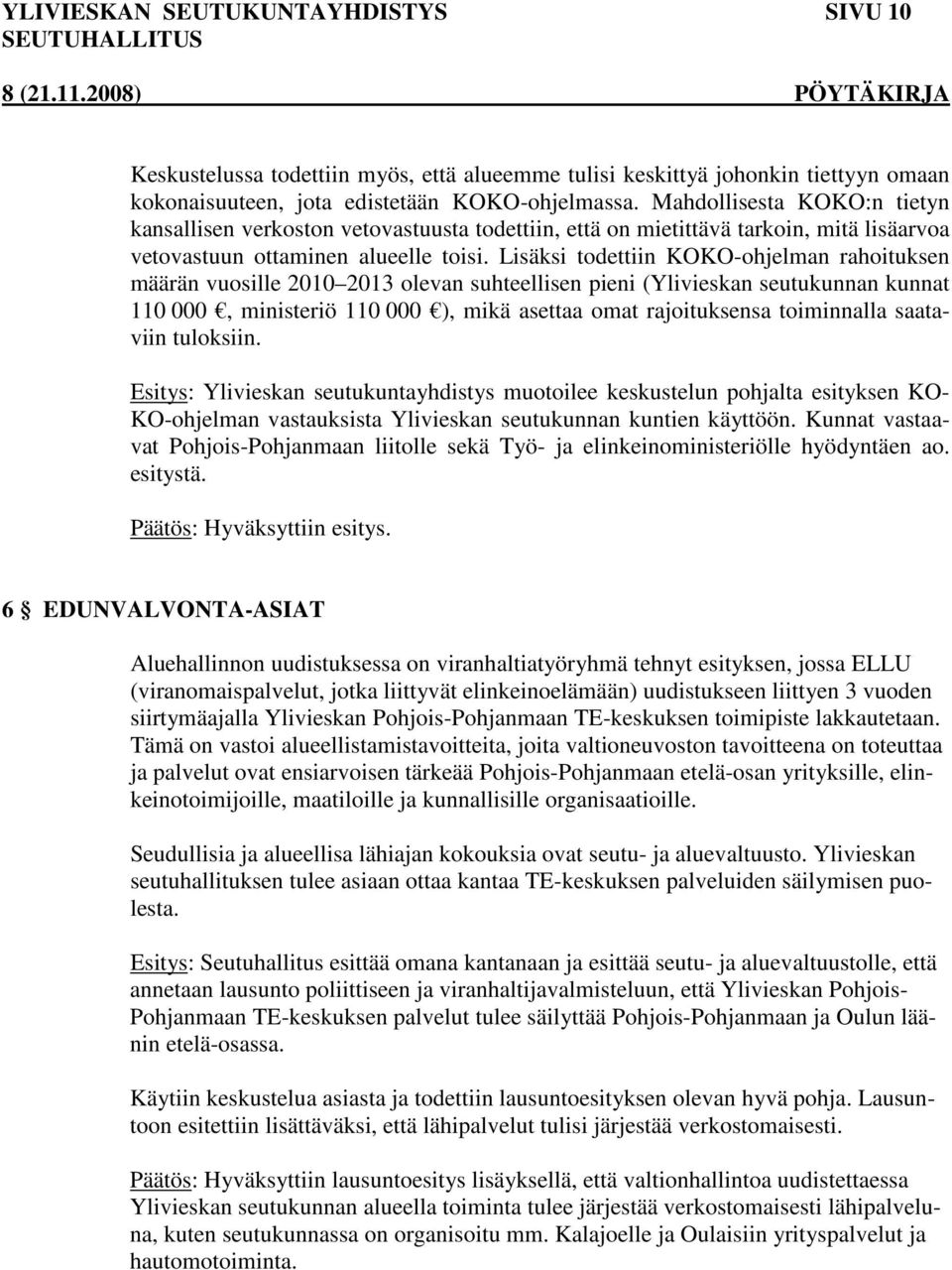 Lisäksi todettiin KOKO-ohjelman rahoituksen määrän vuosille 2010 2013 olevan suhteellisen pieni (Ylivieskan seutukunnan kunnat 110 000, ministeriö 110 000 ), mikä asettaa omat rajoituksensa