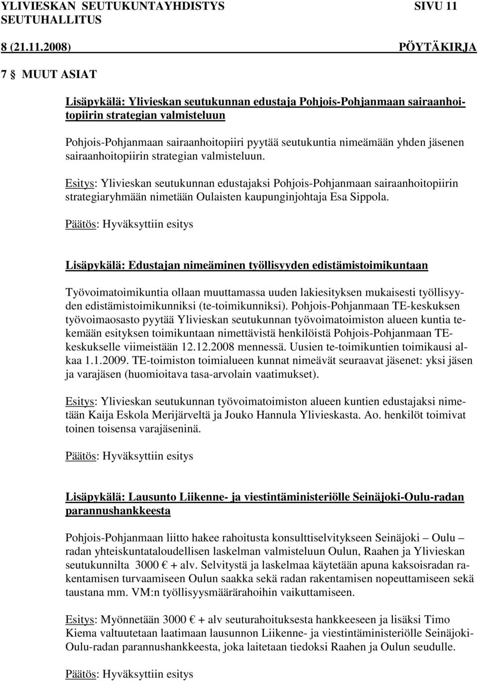 Esitys: Ylivieskan seutukunnan edustajaksi Pohjois-Pohjanmaan sairaanhoitopiirin strategiaryhmään nimetään Oulaisten kaupunginjohtaja Esa Sippola.