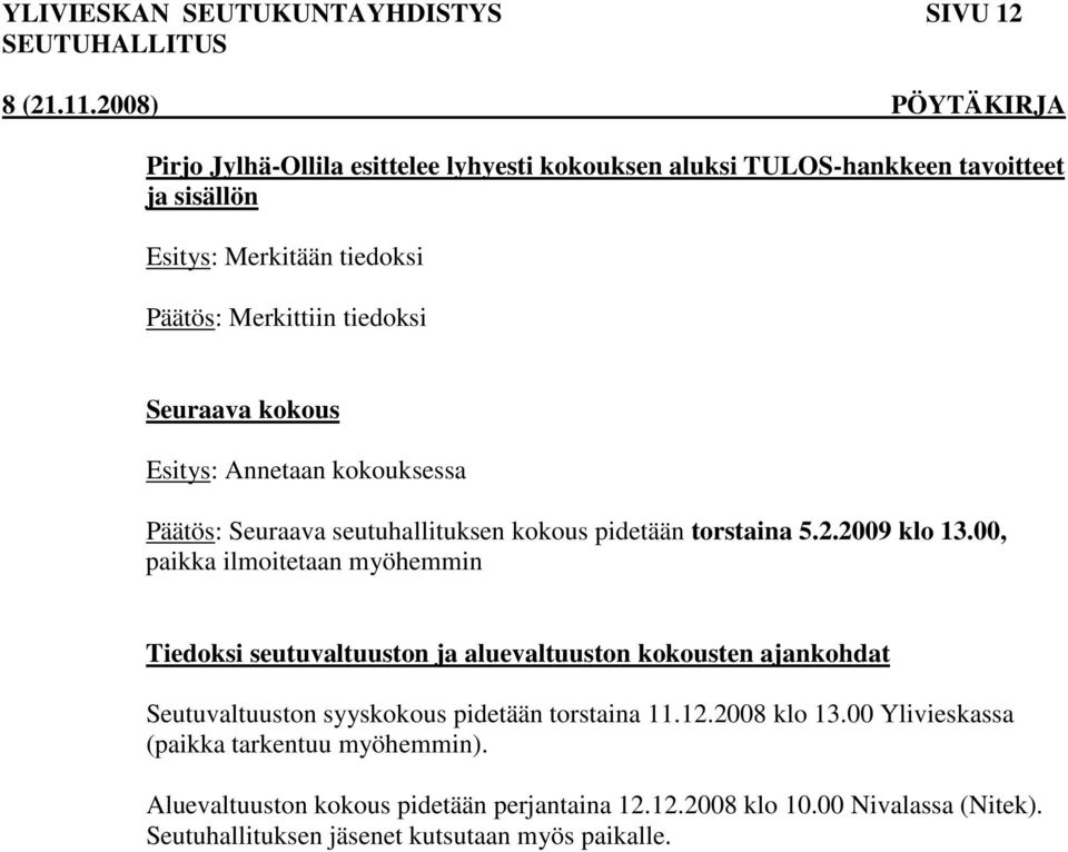 00, paikka ilmoitetaan myöhemmin Tiedoksi seutuvaltuuston ja aluevaltuuston kokousten ajankohdat Seutuvaltuuston syyskokous pidetään torstaina 11.12.2008 klo 13.