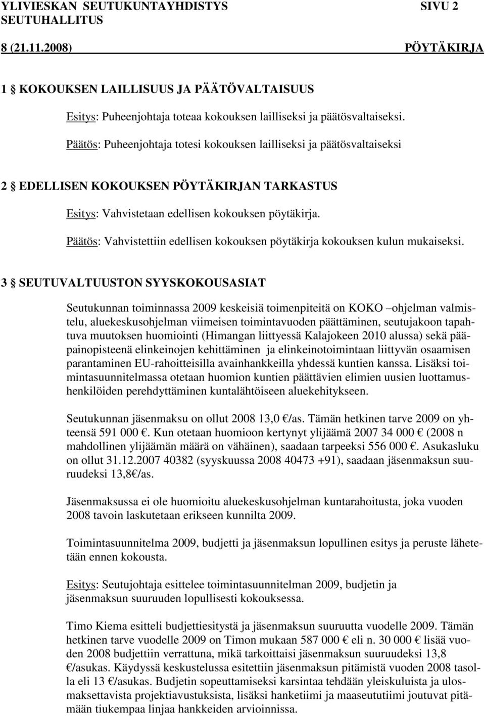 Päätös: Vahvistettiin edellisen kokouksen pöytäkirja kokouksen kulun mukaiseksi.