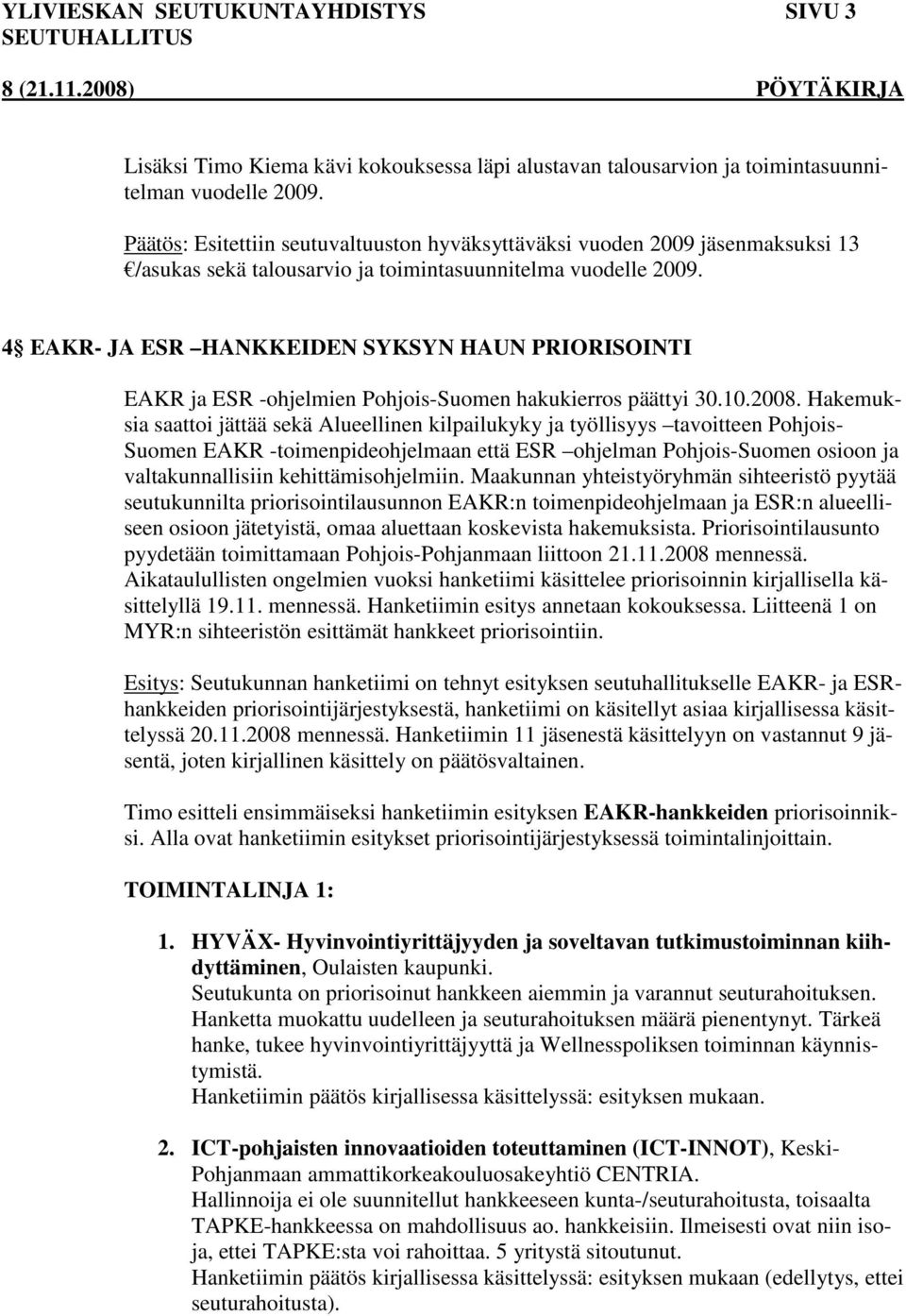 4 EAKR- JA ESR HANKKEIDEN SYKSYN HAUN PRIORISOINTI EAKR ja ESR -ohjelmien Pohjois-Suomen hakukierros päättyi 30.10.2008.