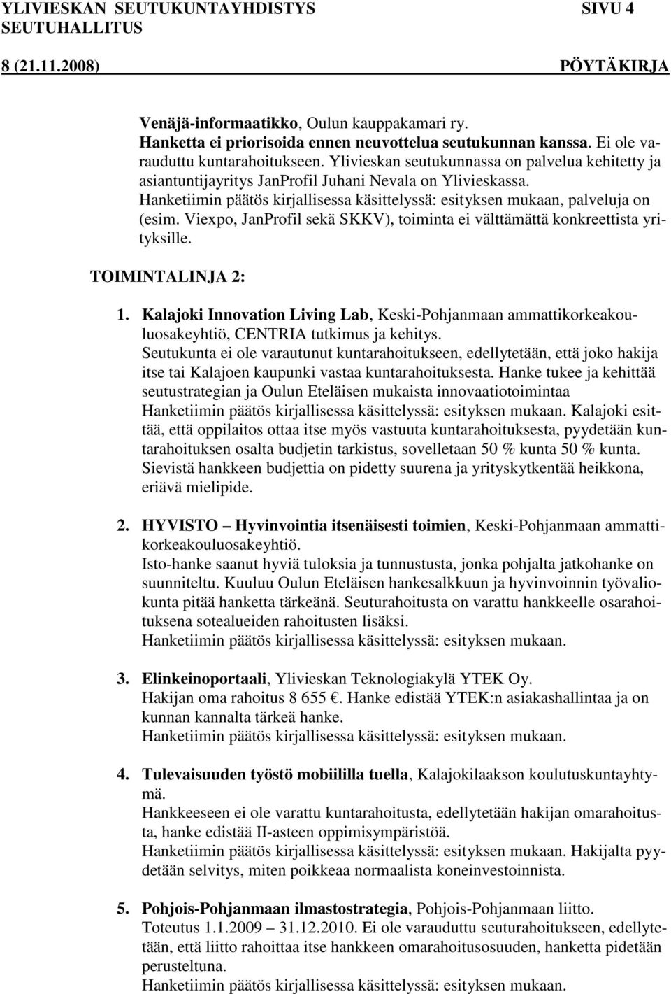 Viexpo, JanProfil sekä SKKV), toiminta ei välttämättä konkreettista yrityksille. TOIMINTALINJA 2: 1.