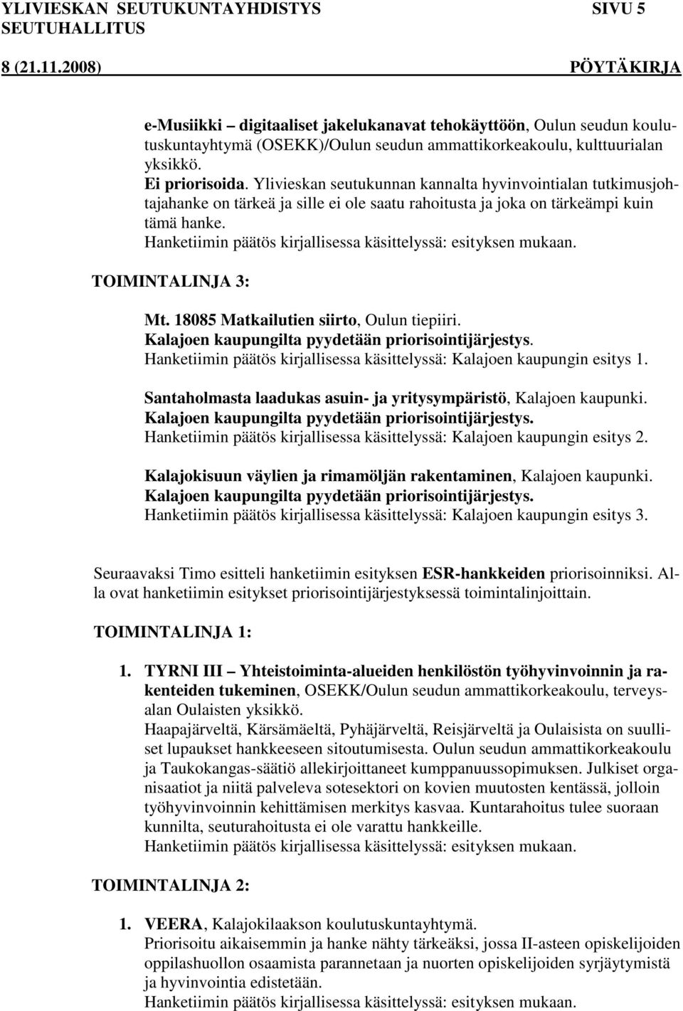 18085 Matkailutien siirto, Oulun tiepiiri. Kalajoen kaupungilta pyydetään priorisointijärjestys. Hanketiimin päätös kirjallisessa käsittelyssä: Kalajoen kaupungin esitys 1.