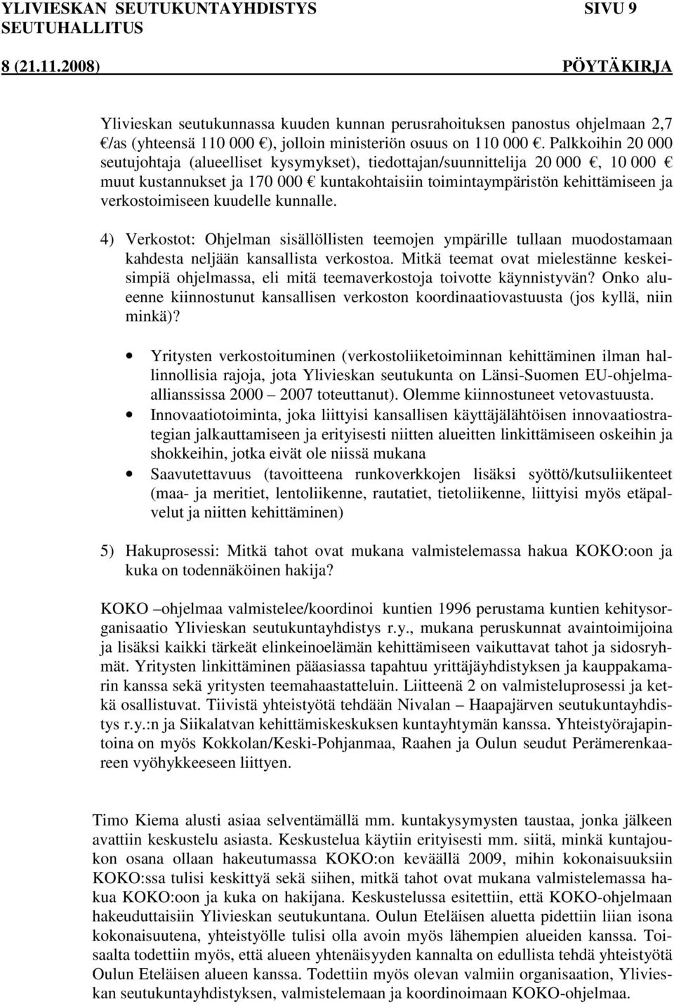 kuudelle kunnalle. 4) Verkostot: Ohjelman sisällöllisten teemojen ympärille tullaan muodostamaan kahdesta neljään kansallista verkostoa.