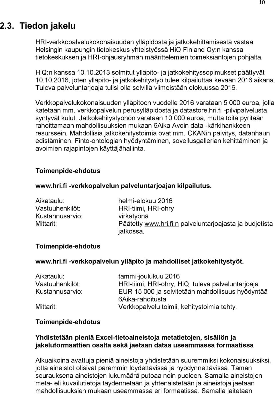 määrittelemien toimeksiantojen pohjalta. HiQ:n kanssa 10.10.2013 solmitut ylläpito- ja jatkokehityssopimukset päättyvät 10.10.2016, joten ylläpito- ja jatkokehitystyö tulee kilpailuttaa kevään 2016 aikana.