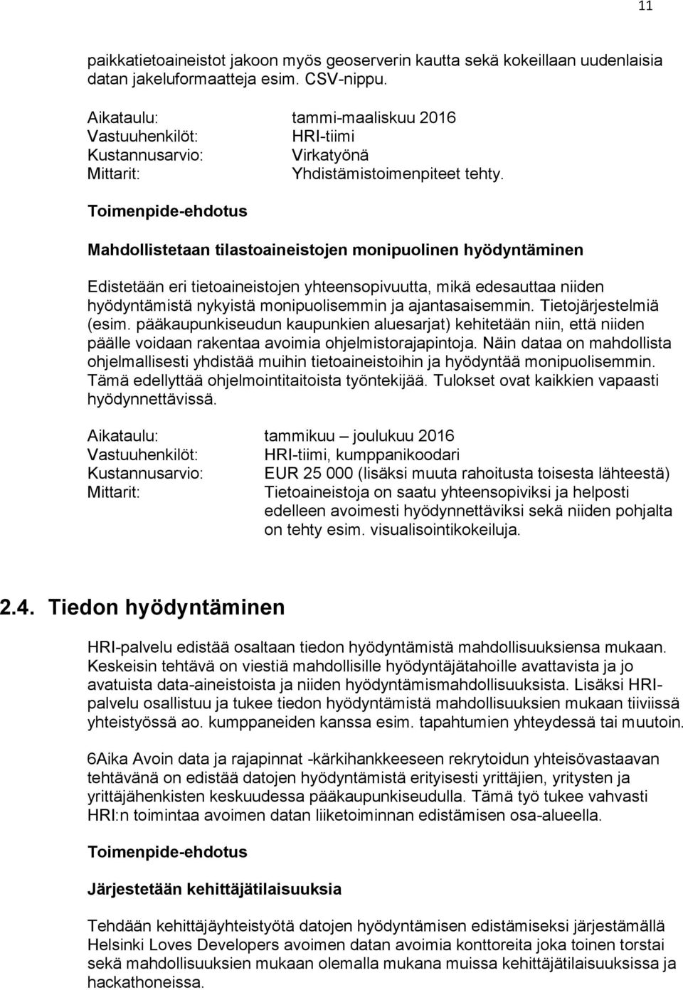 Mahdollistetaan tilastoaineistojen monipuolinen hyödyntäminen Edistetään eri tietoaineistojen yhteensopivuutta, mikä edesauttaa niiden hyödyntämistä nykyistä monipuolisemmin ja ajantasaisemmin.