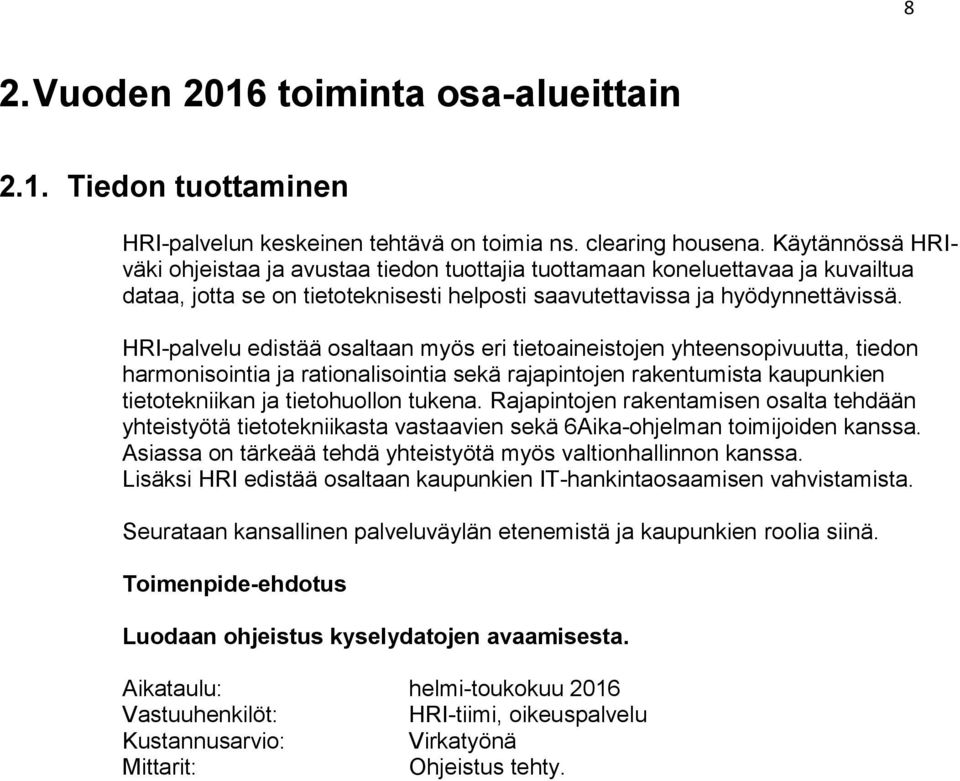 HRI-palvelu edistää osaltaan myös eri tietoaineistojen yhteensopivuutta, tiedon harmonisointia ja rationalisointia sekä rajapintojen rakentumista kaupunkien tietotekniikan ja tietohuollon tukena.