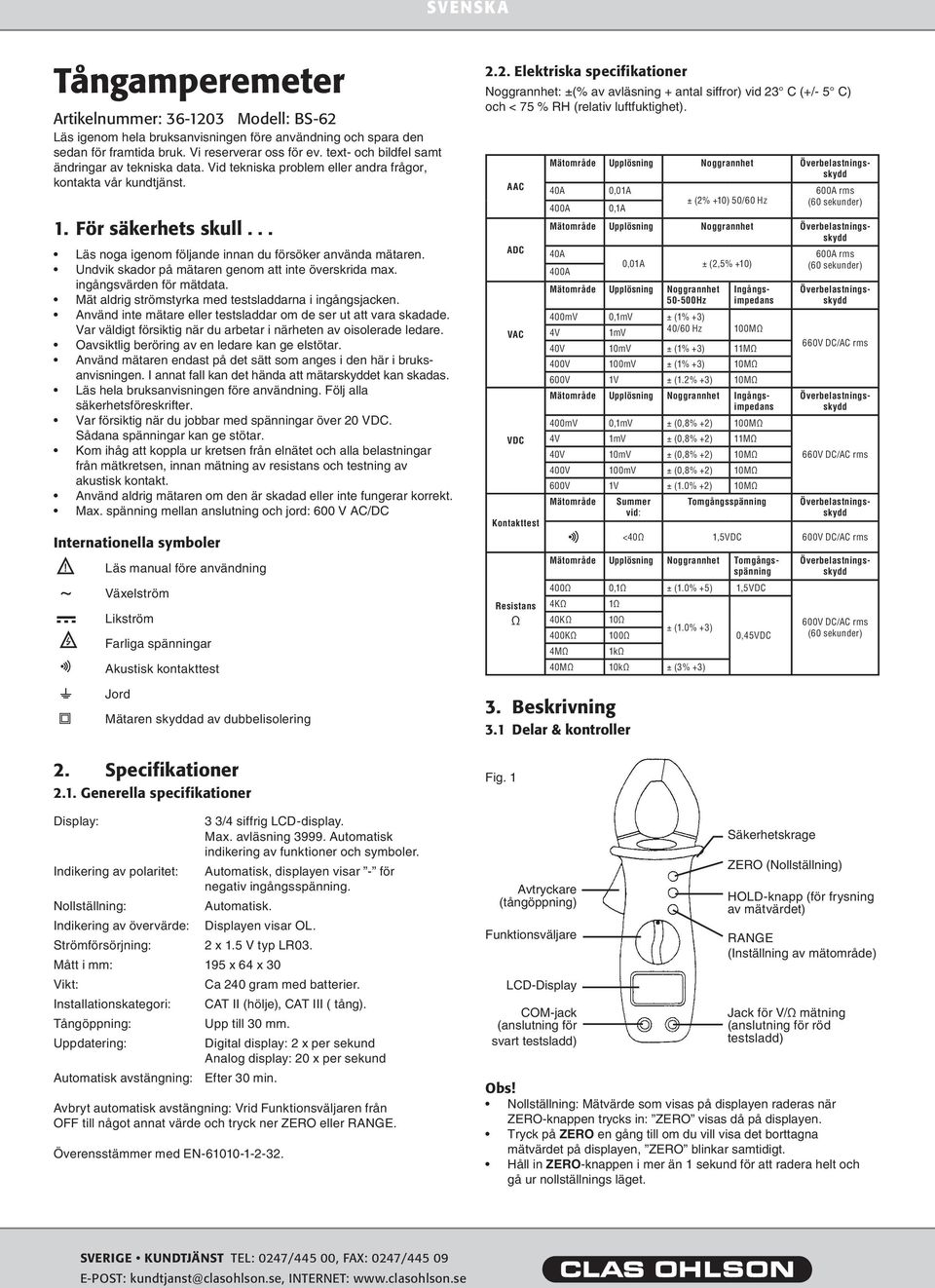 Undvik skador på mätaren genom att inte överskrida max. ingångsvärden för mätdata. Mät aldrig strömstyrka med testsladdarna i ingångsjacken.