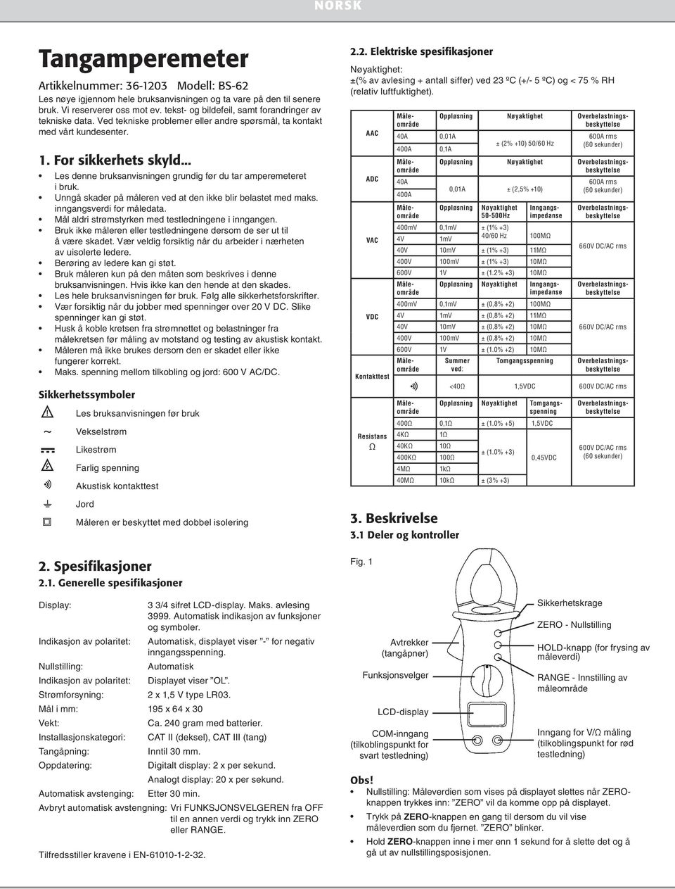 .. Les denne bruksanvisningen grundig før du tar amperemeteret i bruk. Unngå skader på måleren ved at den ikke blir belastet med maks. inngangsverdi for måledata.