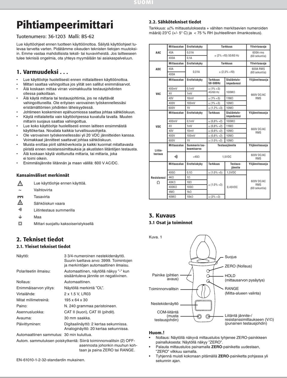 Varmuudeksi... Lue käyttöohje huolellisesti ennen mittalaitteen käyttöönottoa. Mittari saattaa vahingoittua jos ylität sen sallitut enimmäisarvot.
