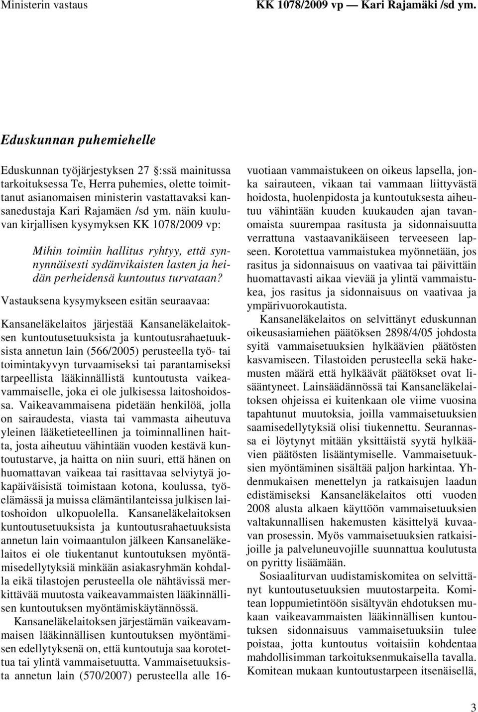 näin kuuluvan kirjallisen kysymyksen KK 1078/2009 vp: Mihin toimiin hallitus ryhtyy, että synnynnäisesti sydänvikaisten lasten ja heidän perheidensä kuntoutus turvataan?