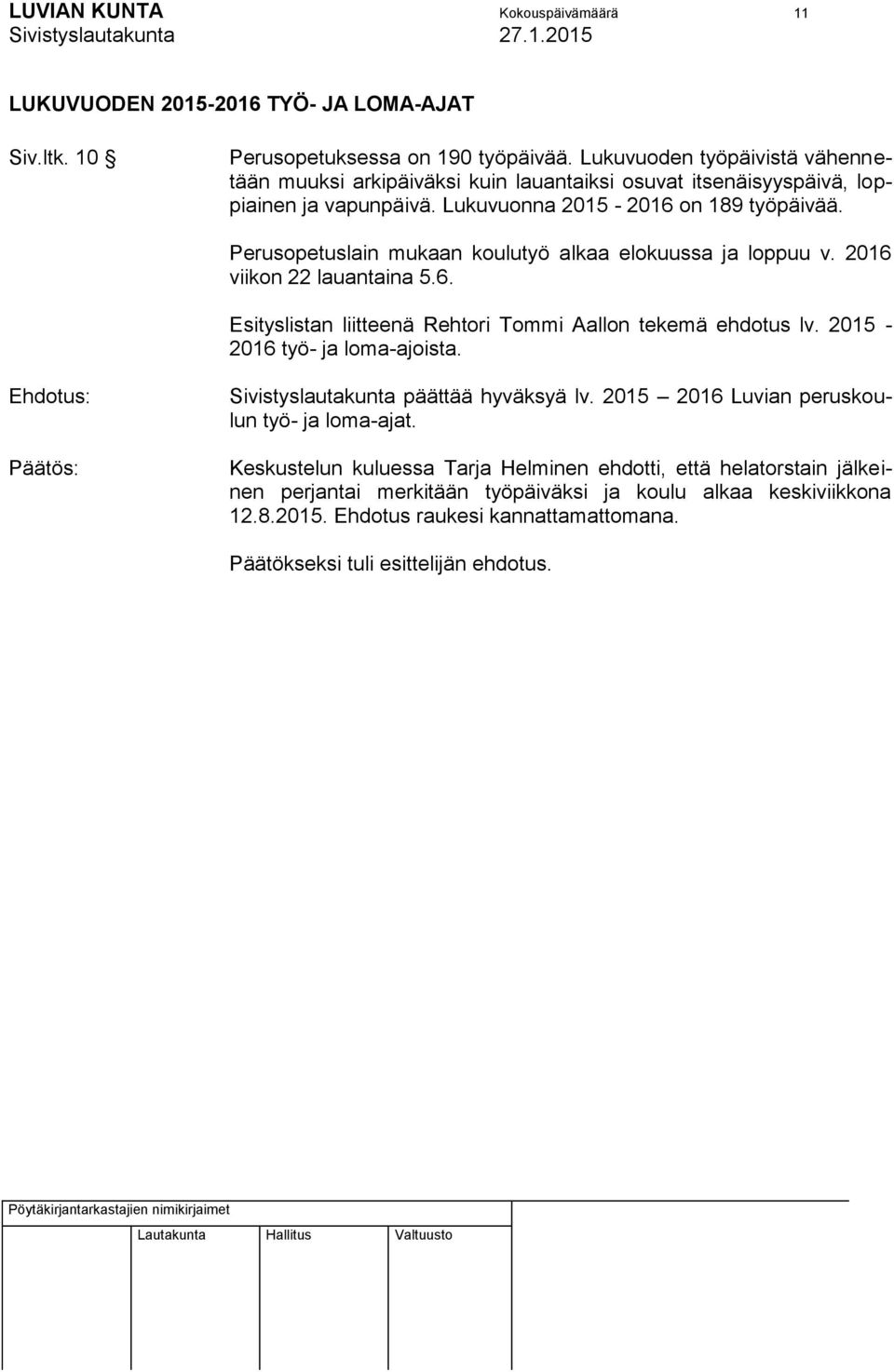 Perusopetuslain mukaan koulutyö alkaa elokuussa ja loppuu v. 2016 viikon 22 lauantaina 5.6. Esityslistan liitteenä Rehtori Tommi Aallon tekemä ehdotus lv. 2015-2016 työ- ja loma-ajoista.