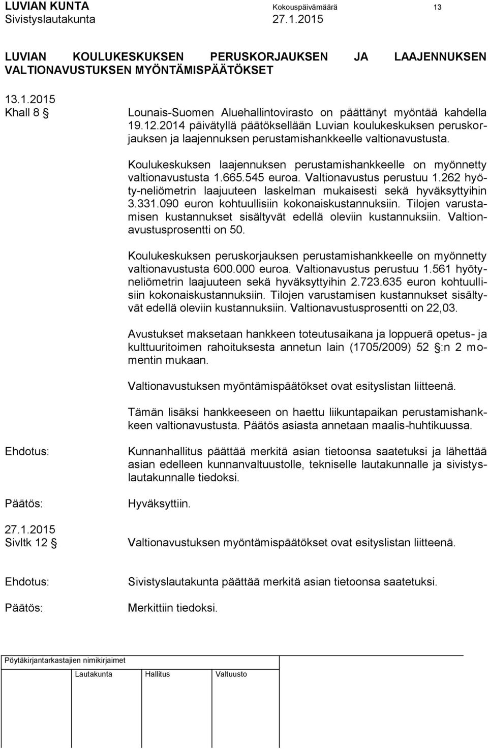 Koulukeskuksen laajennuksen perustamishankkeelle on myönnetty valtionavustusta 1.665.545 euroa. Valtionavustus perustuu 1.262 hyöty-neliömetrin laajuuteen laskelman mukaisesti sekä hyväksyttyihin 3.
