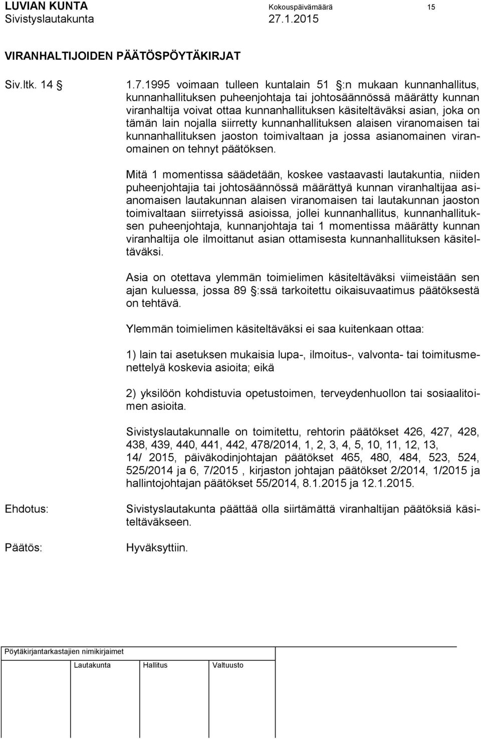 on tämän lain nojalla siirretty kunnanhallituksen alaisen viranomaisen tai kunnanhallituksen jaoston toimivaltaan ja jossa asianomainen viranomainen on tehnyt päätöksen.