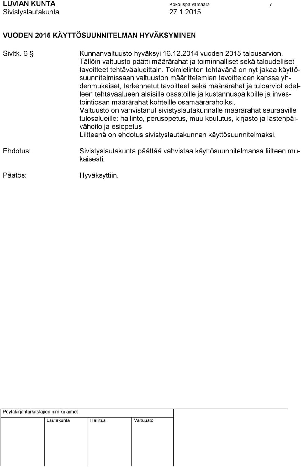 Toimielinten tehtävänä on nyt jakaa käyttösuunnitelmissaan valtuuston määrittelemien tavoitteiden kanssa yhdenmukaiset, tarkennetut tavoitteet sekä määrärahat ja tuloarviot edelleen tehtäväalueen