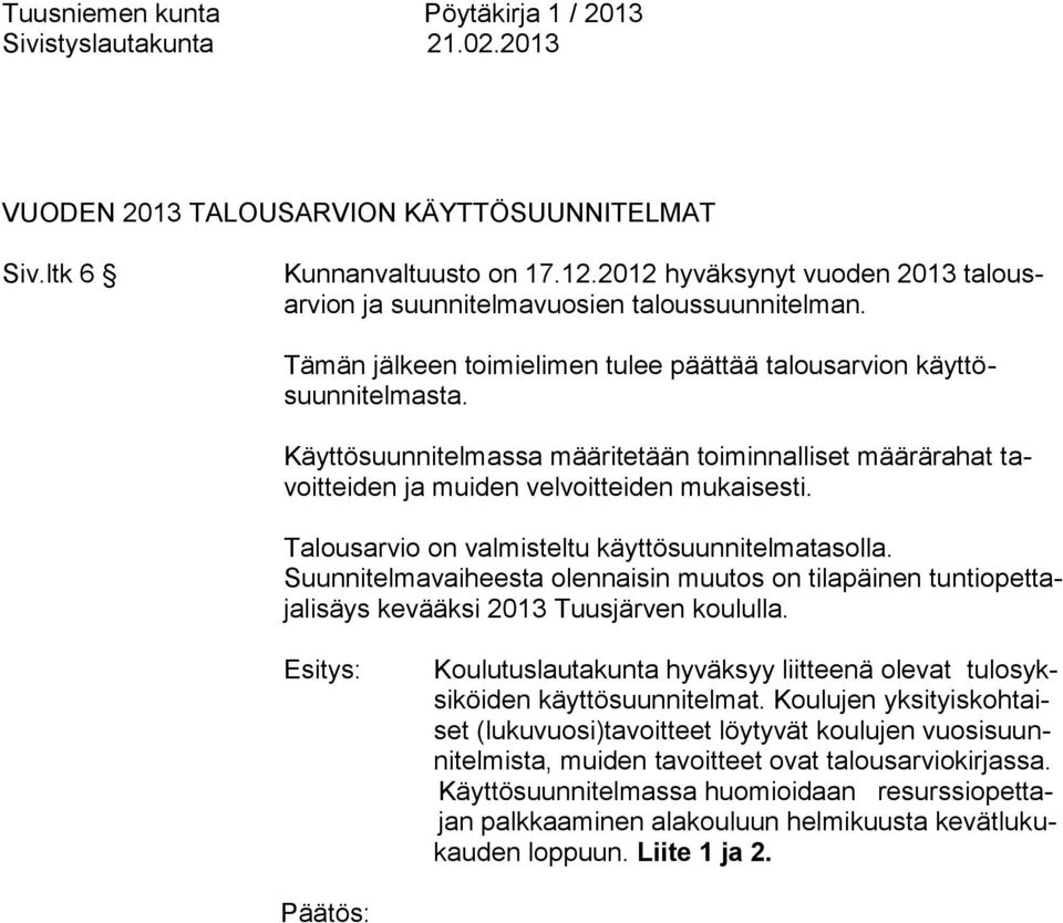 Talousarvio on valmisteltu käyttösuunnitelmatasolla. Suunnitelmavaiheesta olennaisin muutos on tilapäinen tuntiopettajalisäys kevääksi 2013 Tuusjärven koululla.