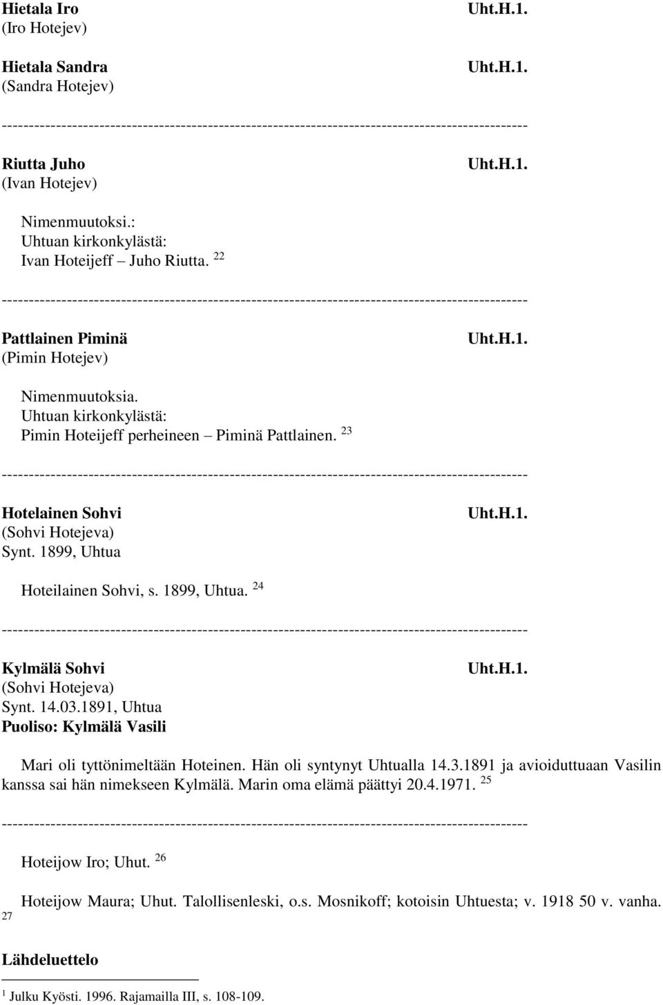 1899, Uhtua. 24 Kylmälä Sohvi (Sohvi Hotejeva) Synt. 14.03.1891, Uhtua Puoliso: Kylmälä Vasili Mari oli tyttönimeltään Hoteinen. Hän oli syntynyt Uhtualla 14.3.1891 ja avioiduttuaan Vasilin kanssa sai hän nimekseen Kylmälä.