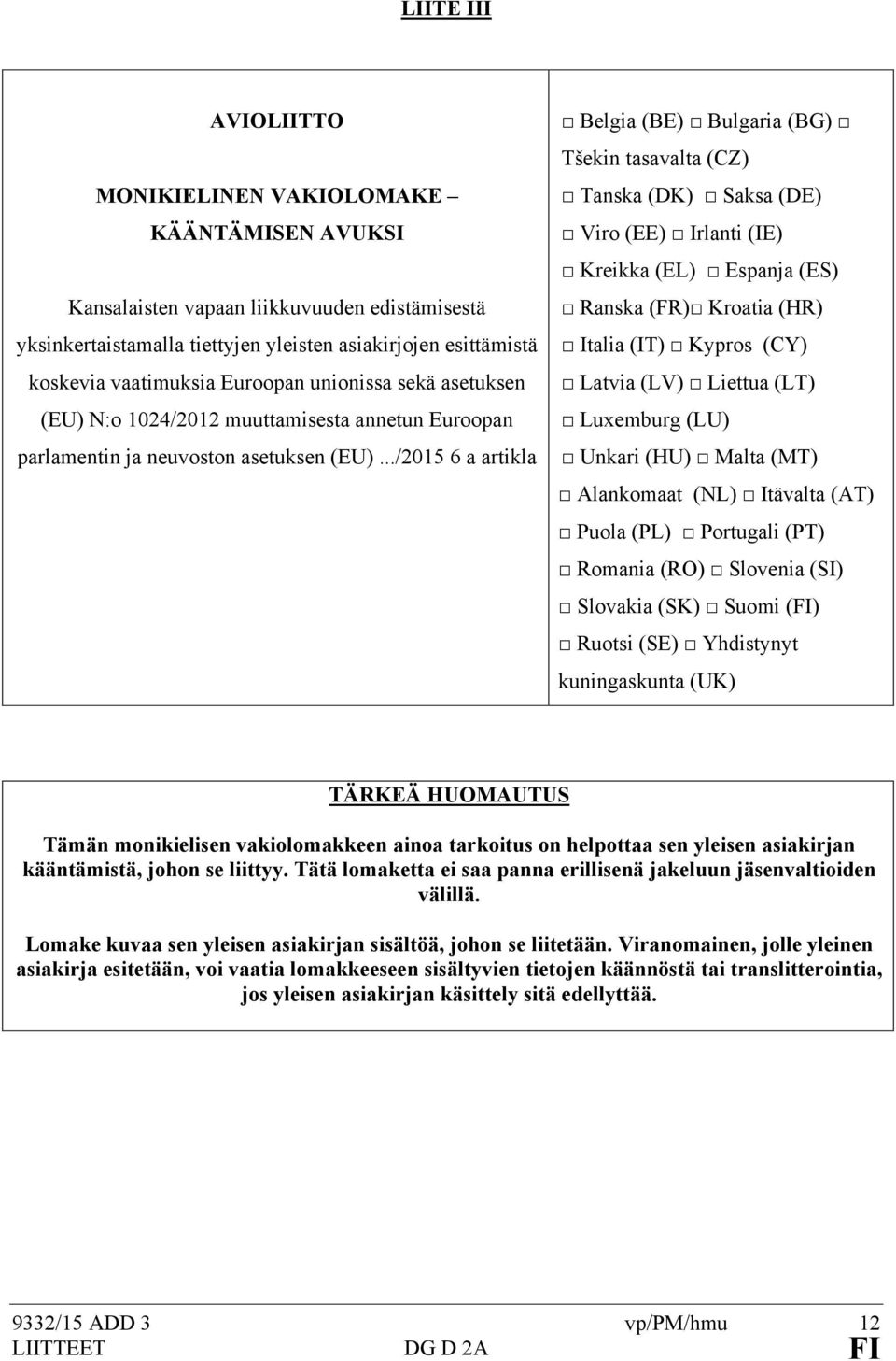 ../205 6 a artikla Belgia (BE) Bulgaria (BG) Tšekin tasavalta (CZ) Tanska (DK) Saksa (DE) Viro (EE) Irlanti (IE) Kreikka (EL) Espanja (ES) Ranska (FR) Kroatia (HR) Italia (IT) Kypros (CY) Latvia (LV)