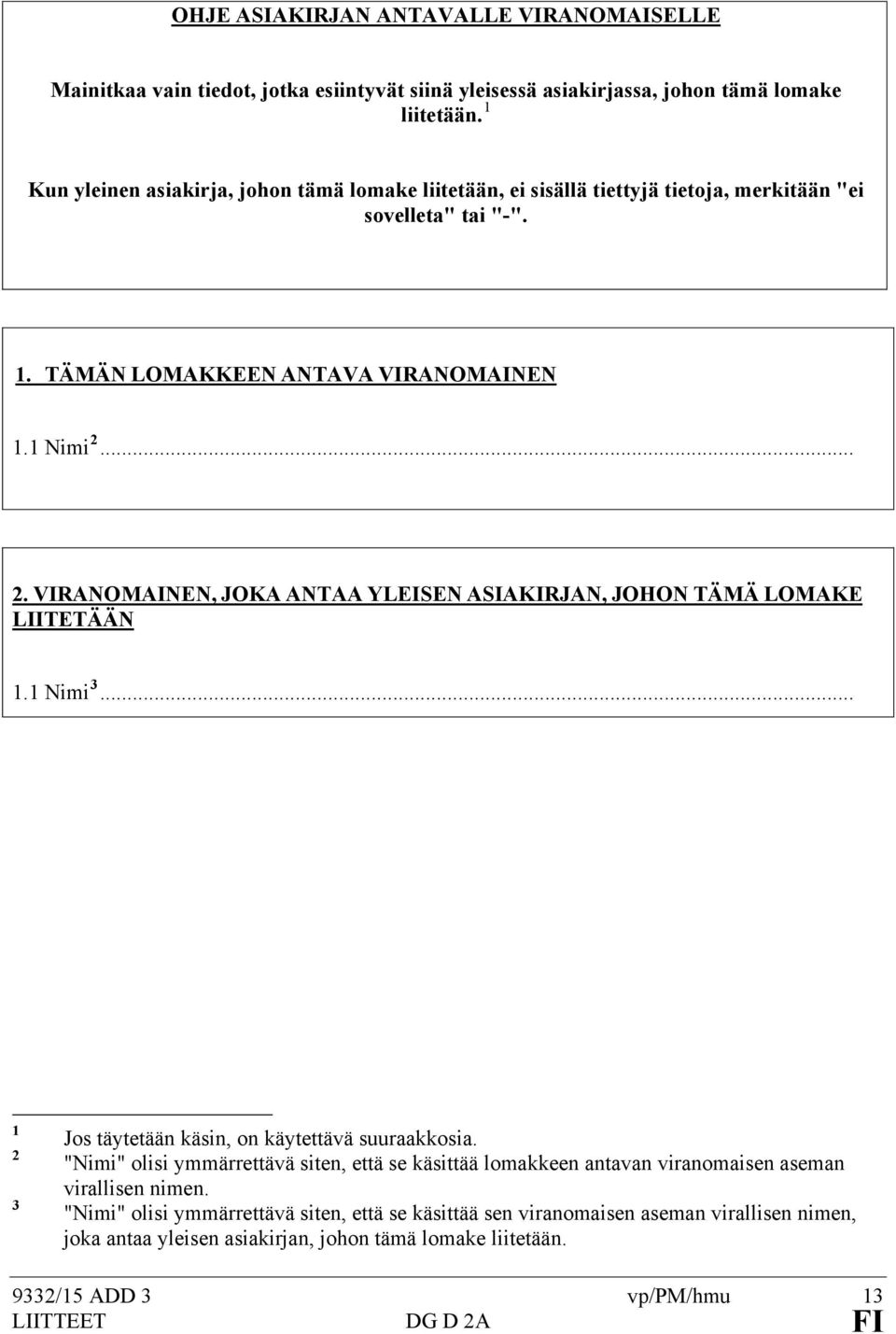 .. 2. VIRANOMAINEN, JOKA ANTAA YLEISEN ASIAKIRJAN, JOHON TÄMÄ LOMAKE LIITETÄÄN. Nimi 3... 2 3 Jos täytetään käsin, on käytettävä suuraakkosia.