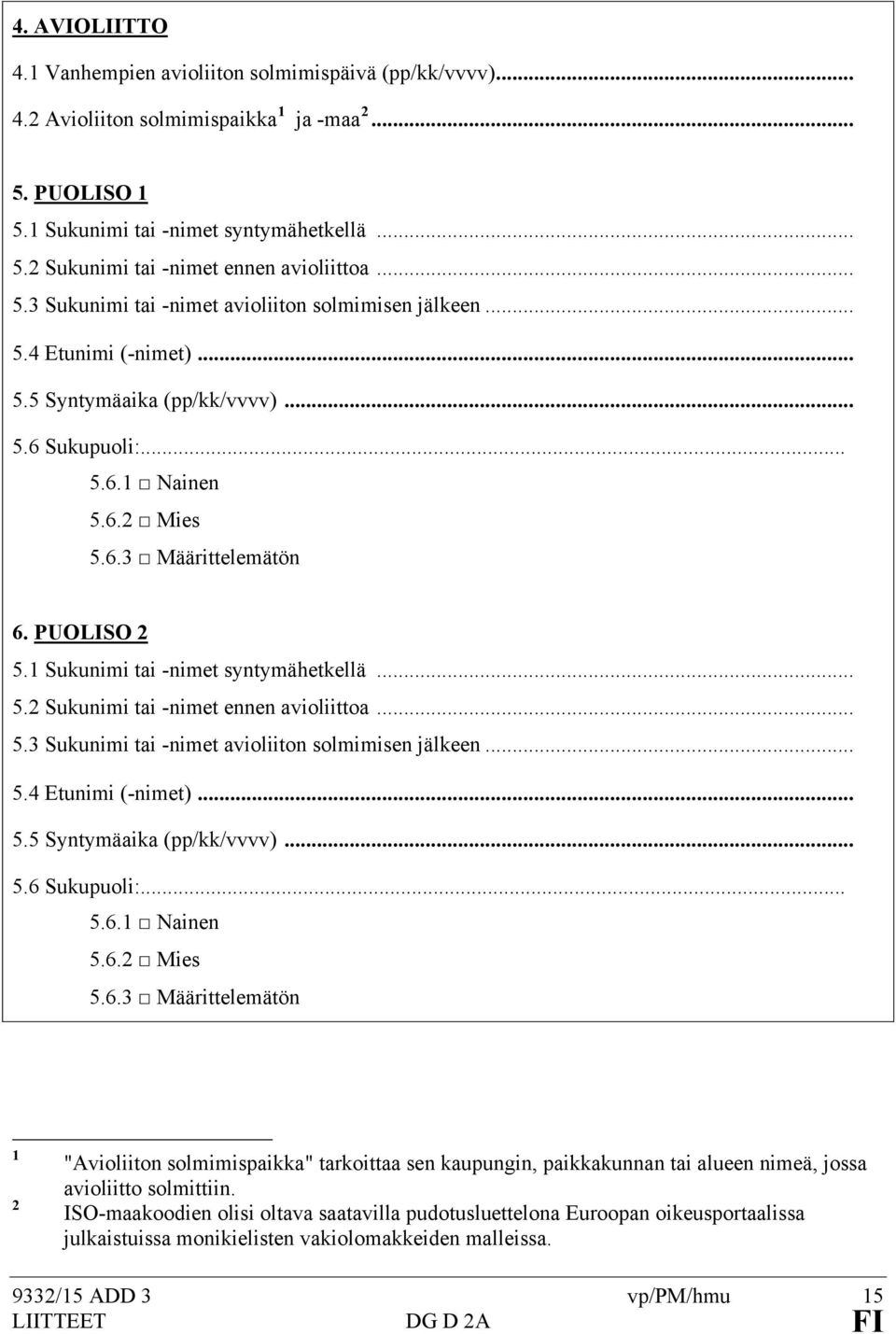 Sukunimi tai -nimet syntymähetkellä... 5.2 Sukunimi tai -nimet ennen avioliittoa... 5.3 Sukunimi tai -nimet avioliiton solmimisen jälkeen... 5.4 Etunimi (-nimet)... 5.5 Syntymäaika (pp/kk/vvvv)... 5.6 Sukupuoli:.