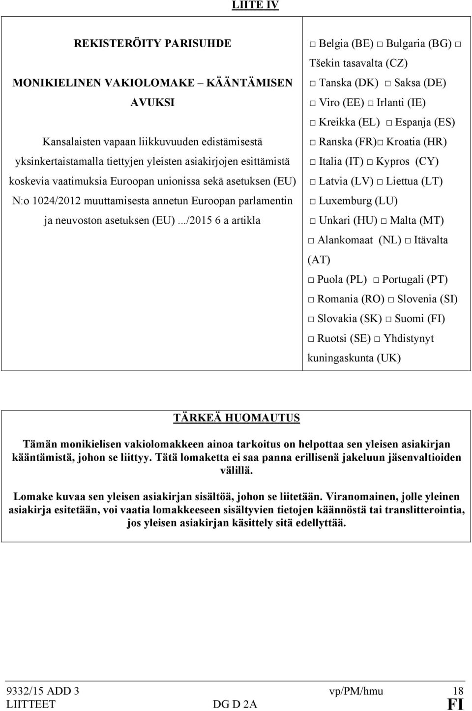 ../205 6 a artikla Belgia (BE) Bulgaria (BG) Tšekin tasavalta (CZ) Tanska (DK) Saksa (DE) Viro (EE) Irlanti (IE) Kreikka (EL) Espanja (ES) Ranska (FR) Kroatia (HR) Italia (IT) Kypros (CY) Latvia (LV)