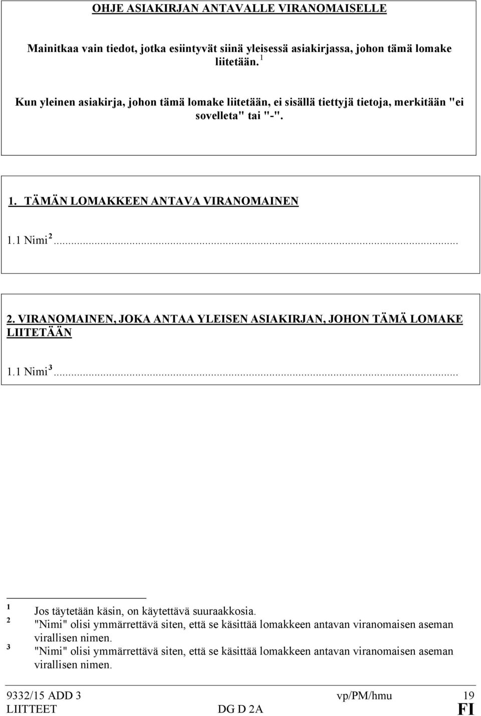 .. 2. VIRANOMAINEN, JOKA ANTAA YLEISEN ASIAKIRJAN, JOHON TÄMÄ LOMAKE LIITETÄÄN. Nimi 3... 2 3 Jos täytetään käsin, on käytettävä suuraakkosia.