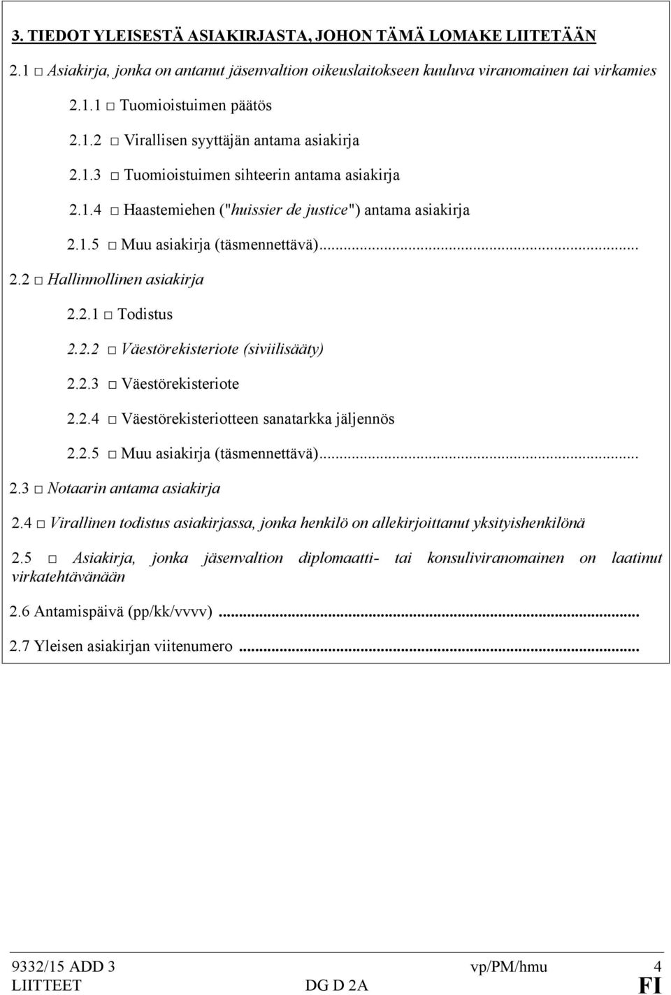 2. Todistus 2.2.2 Väestörekisteriote (siviilisääty) 2.2.3 Väestörekisteriote 2.2.4 Väestörekisteriotteen sanatarkka jäljennös 2.2.5 Muu asiakirja (täsmennettävä)... 2.3 Notaarin antama asiakirja 2.