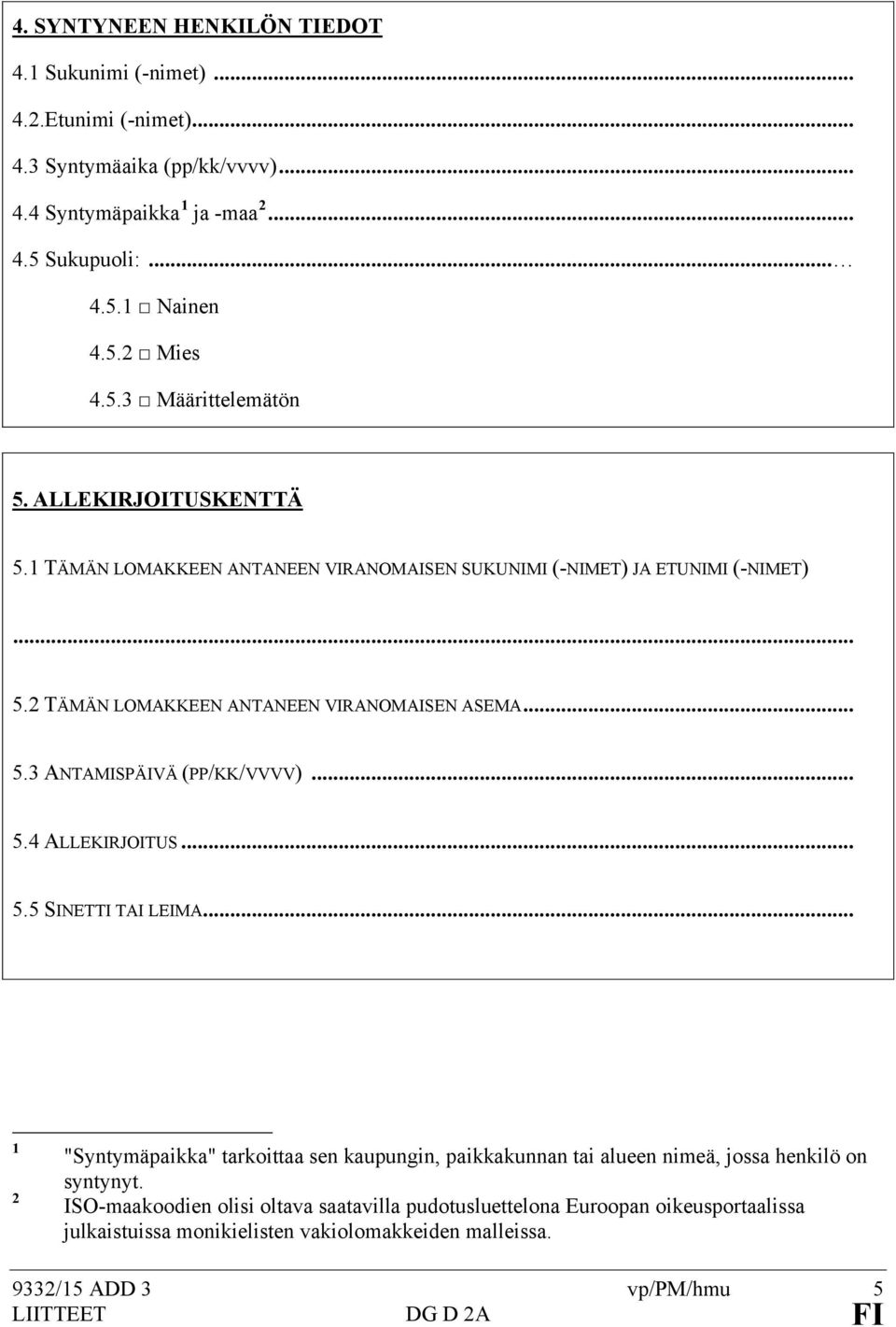 .. 5.4 ALLEKIRJOITUS... 5.5 SINETTI TAI LEIMA... 2 "Syntymäpaikka" tarkoittaa sen kaupungin, paikkakunnan tai alueen nimeä, jossa henkilö on syntynyt.