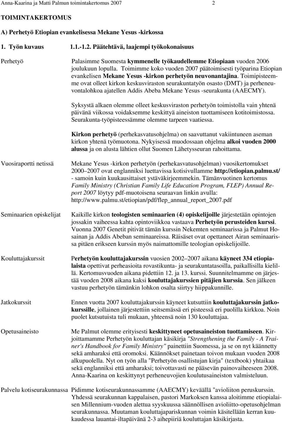 Toimipisteemme ovat olleet kirkon keskusviraston seurakuntatyön osasto (DMT) ja perheneuvontalohkoa ajatellen Addis Abeba Mekane Yesus -seurakunta (AAECMY).