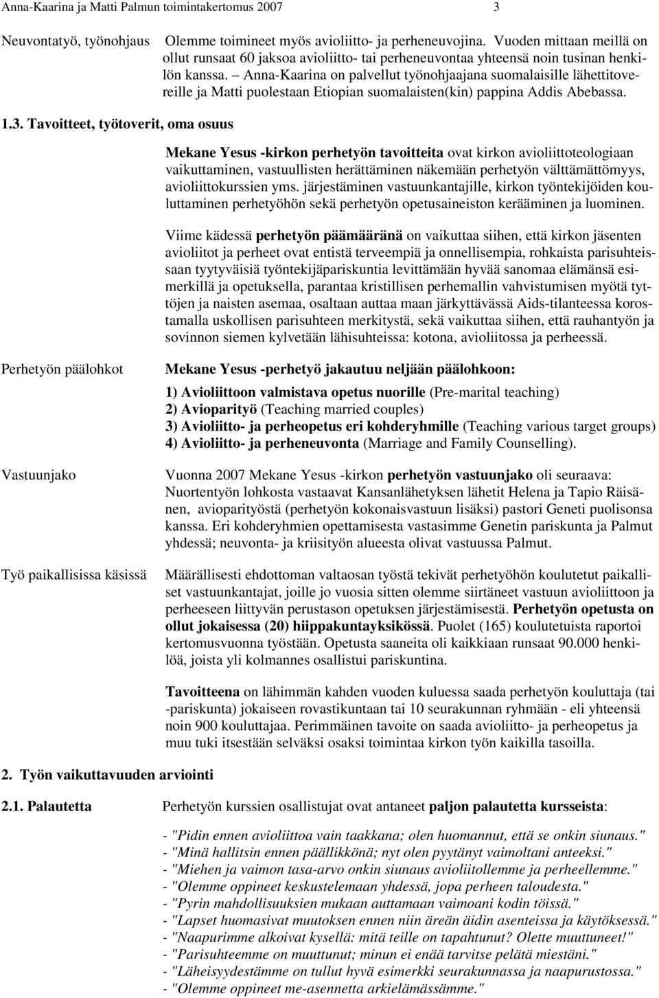Anna-Kaarina on palvellut työnohjaajana suomalaisille lähettitovereille ja Matti puolestaan Etiopian suomalaisten(kin) pappina Addis Abebassa. 1.3.
